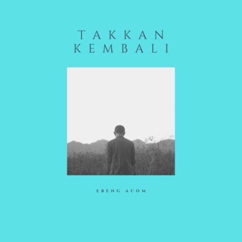 Ebeng Acom - Takkan Kembali