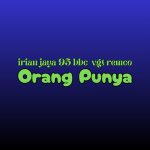 Lirik Lagu Orang Punya - Irian Jaya 95 (BBC) Ft. VGT Remco