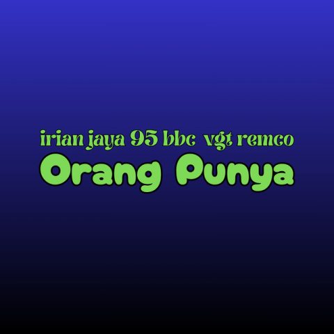 Lirik Lagu Orang Punya - Irian Jaya 95 (BBC) Ft. VGT Remco